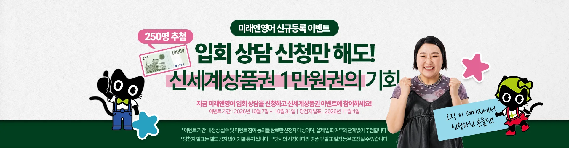 미래엔영어 신규등록 이벤트 — 입회 상담 신청만 해도 신세계상품권 1만원권의 기회, 250명 추첨. 이벤트 기간 2026년 10월 7일부터 10월 31일, 당첨자 발표 2026년 11월 4일. 이 페이지에서 신청하신 분만 해당됩니다.